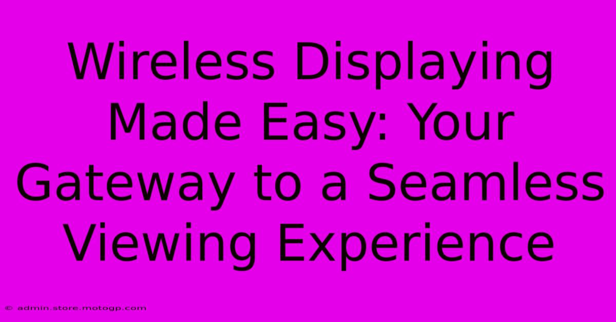 Wireless Displaying Made Easy: Your Gateway To A Seamless Viewing Experience