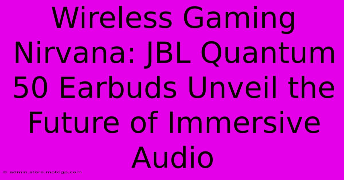 Wireless Gaming Nirvana: JBL Quantum 50 Earbuds Unveil The Future Of Immersive Audio