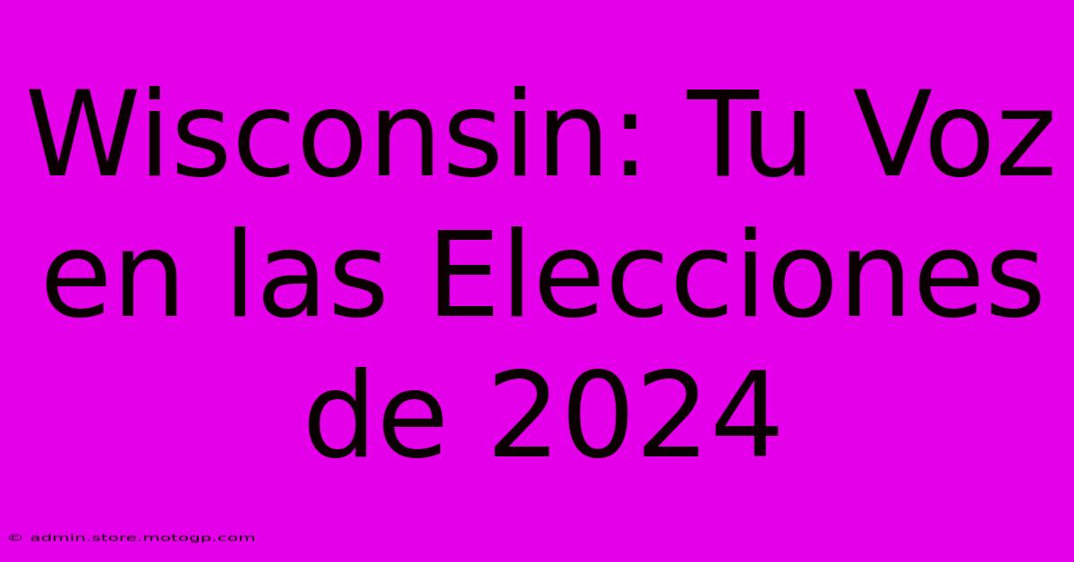 Wisconsin: Tu Voz En Las Elecciones De 2024