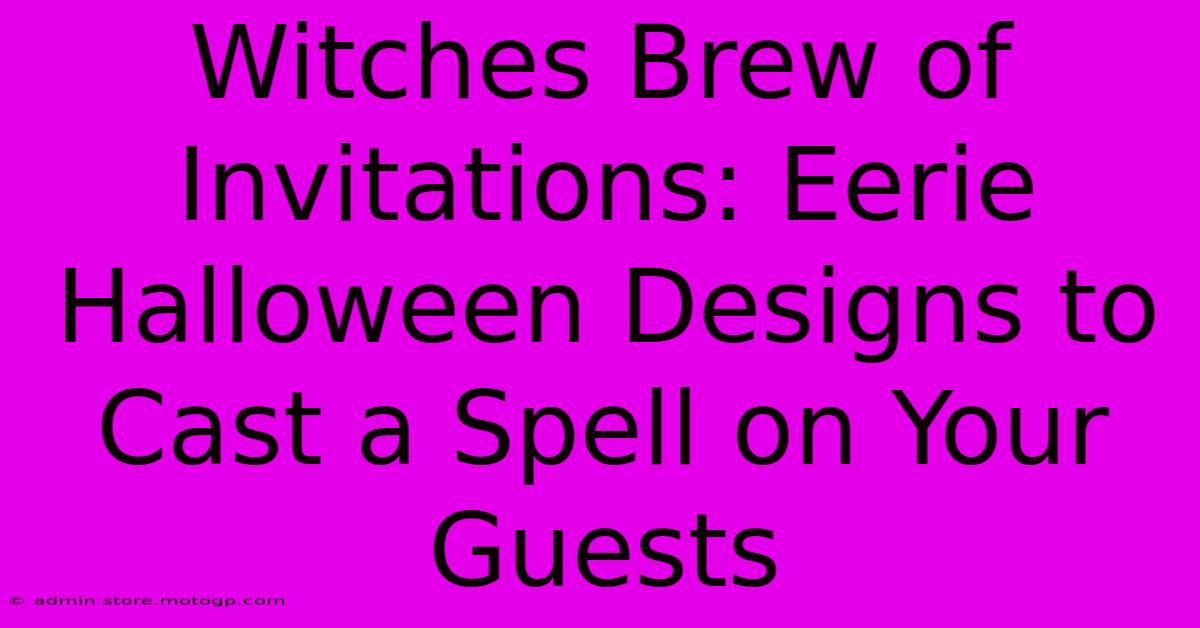 Witches Brew Of Invitations: Eerie Halloween Designs To Cast A Spell On Your Guests