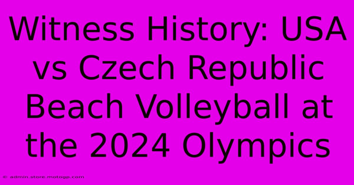 Witness History: USA Vs Czech Republic Beach Volleyball At The 2024 Olympics