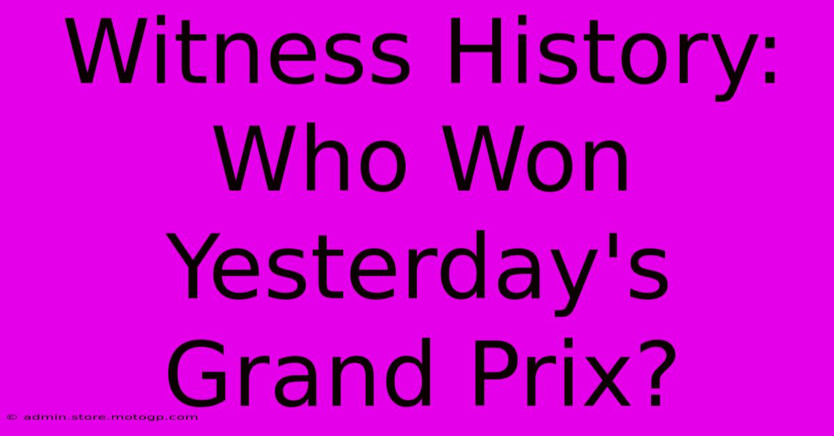 Witness History: Who Won Yesterday's Grand Prix?