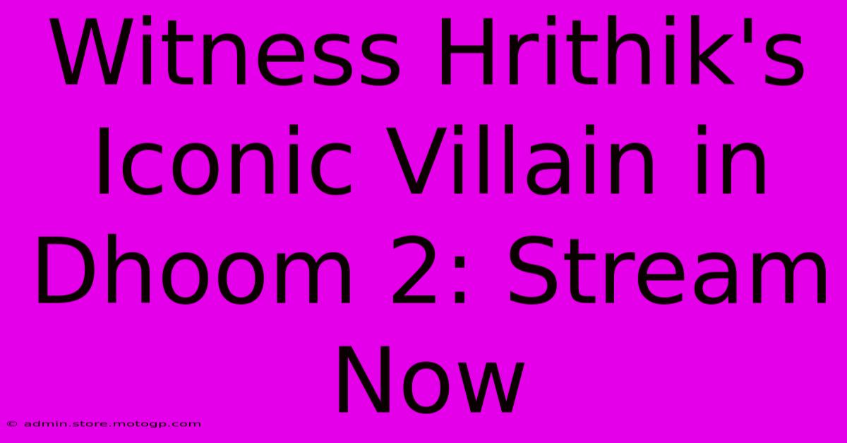 Witness Hrithik's Iconic Villain In Dhoom 2: Stream Now