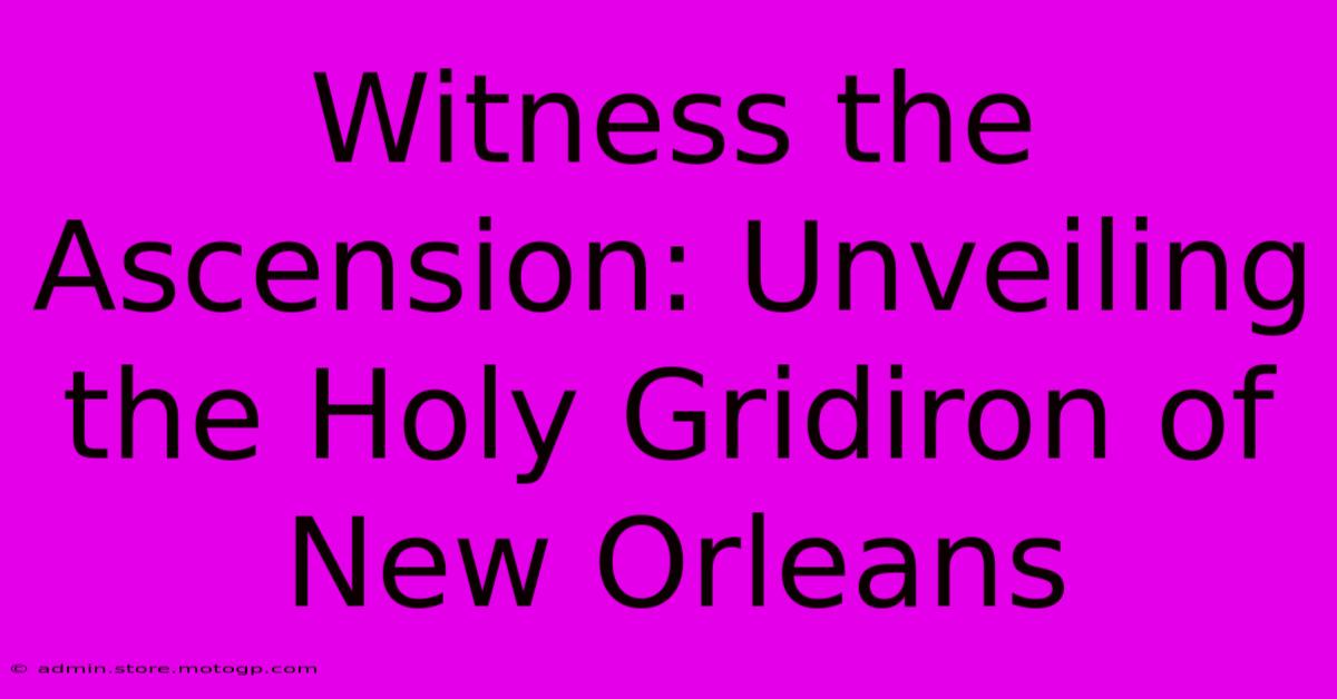 Witness The Ascension: Unveiling The Holy Gridiron Of New Orleans