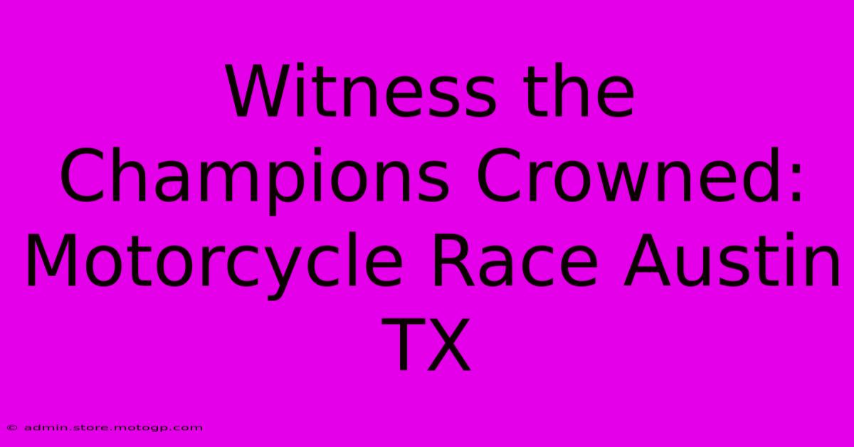 Witness The Champions Crowned: Motorcycle Race Austin TX