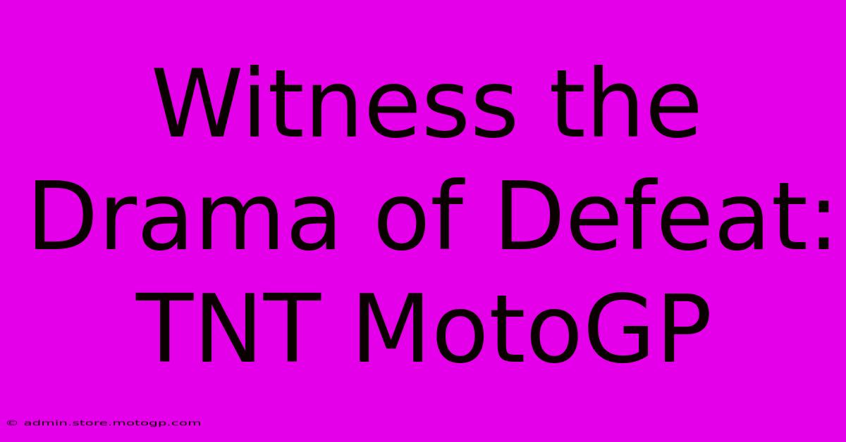 Witness The Drama Of Defeat: TNT MotoGP