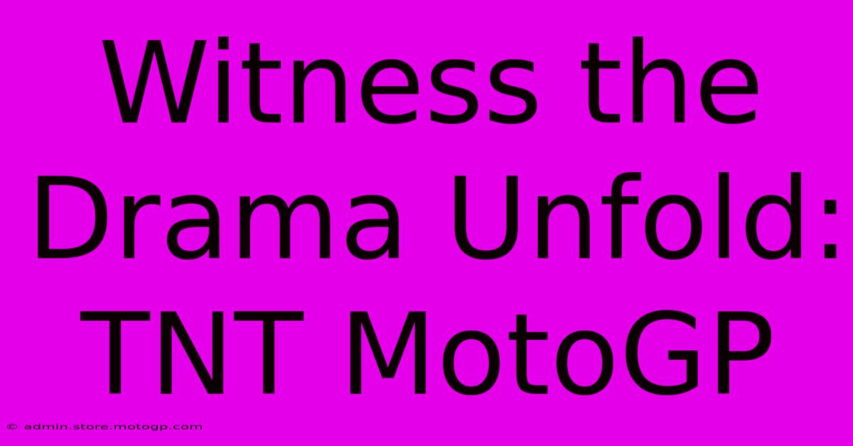 Witness The Drama Unfold: TNT MotoGP