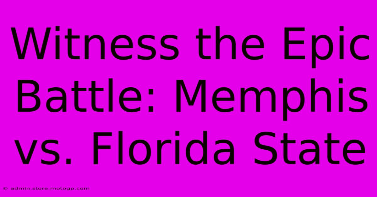 Witness The Epic Battle: Memphis Vs. Florida State