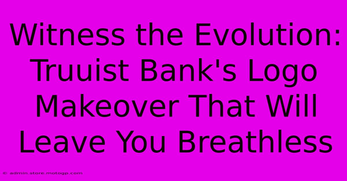 Witness The Evolution: Truuist Bank's Logo Makeover That Will Leave You Breathless