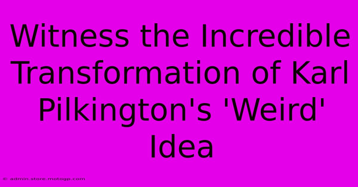 Witness The Incredible Transformation Of Karl Pilkington's 'Weird' Idea