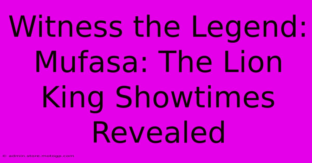 Witness The Legend: Mufasa: The Lion King Showtimes Revealed