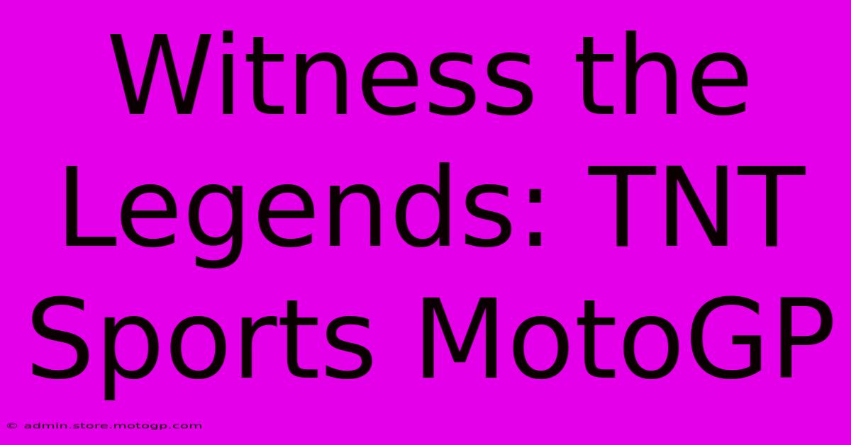 Witness The Legends: TNT Sports MotoGP