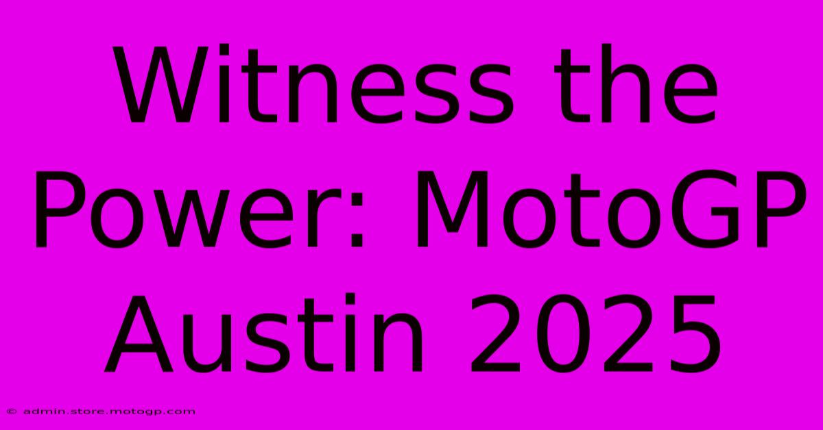 Witness The Power: MotoGP Austin 2025