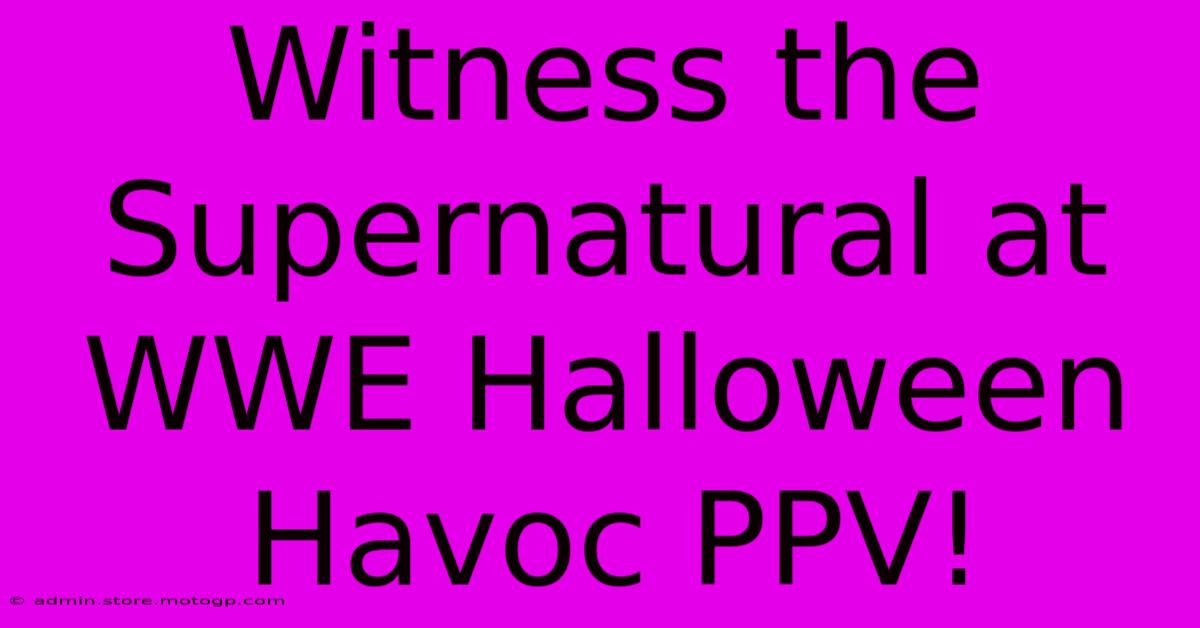 Witness The Supernatural At WWE Halloween Havoc PPV!