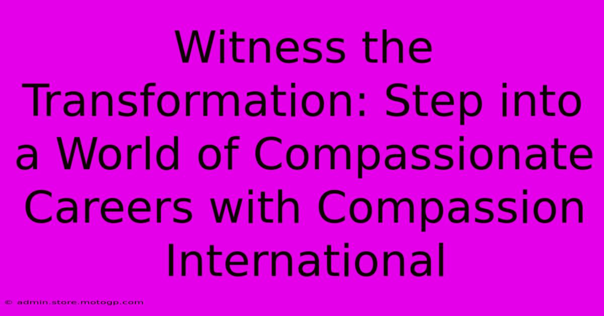 Witness The Transformation: Step Into A World Of Compassionate Careers With Compassion International