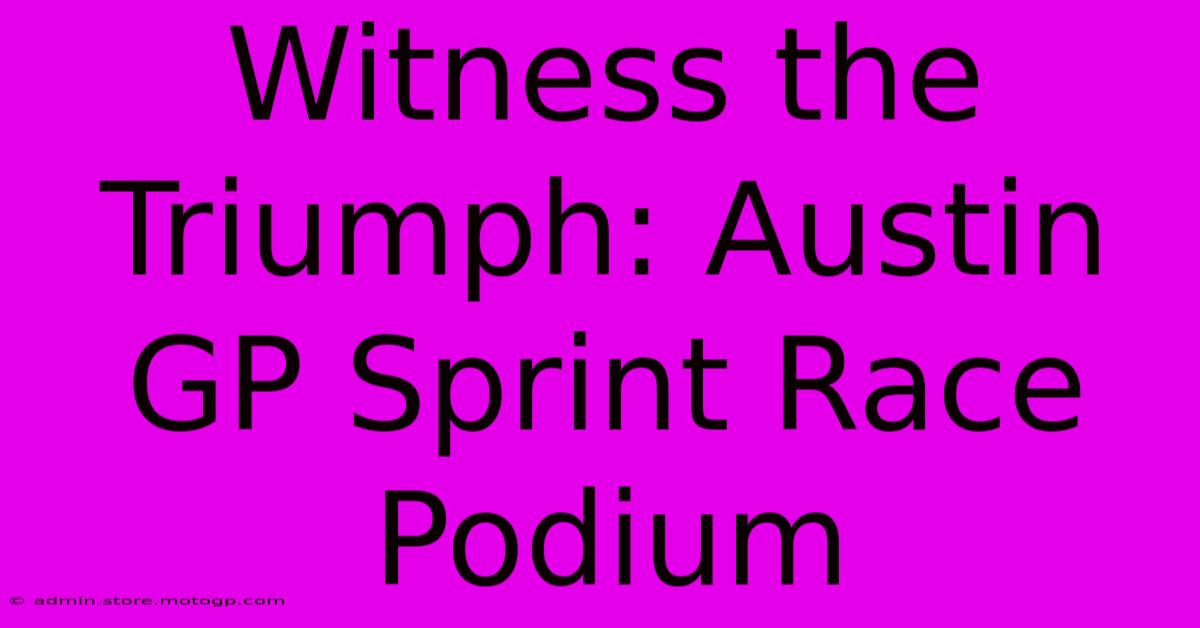 Witness The Triumph: Austin GP Sprint Race Podium