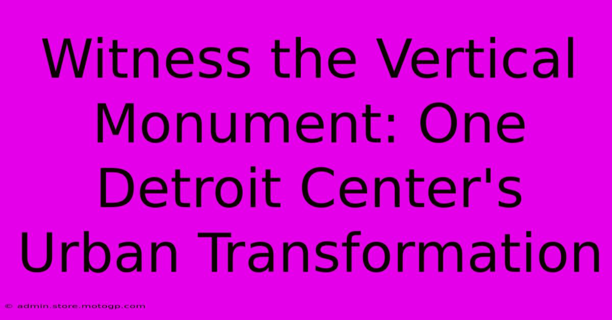 Witness The Vertical Monument: One Detroit Center's Urban Transformation