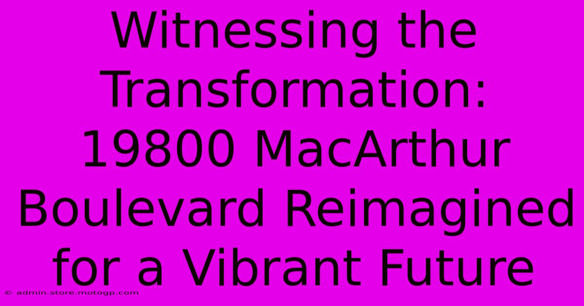 Witnessing The Transformation: 19800 MacArthur Boulevard Reimagined For A Vibrant Future