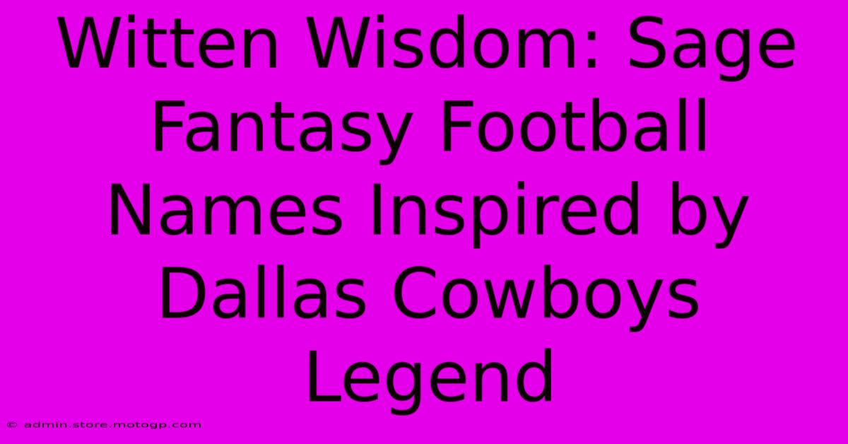 Witten Wisdom: Sage Fantasy Football Names Inspired By Dallas Cowboys Legend