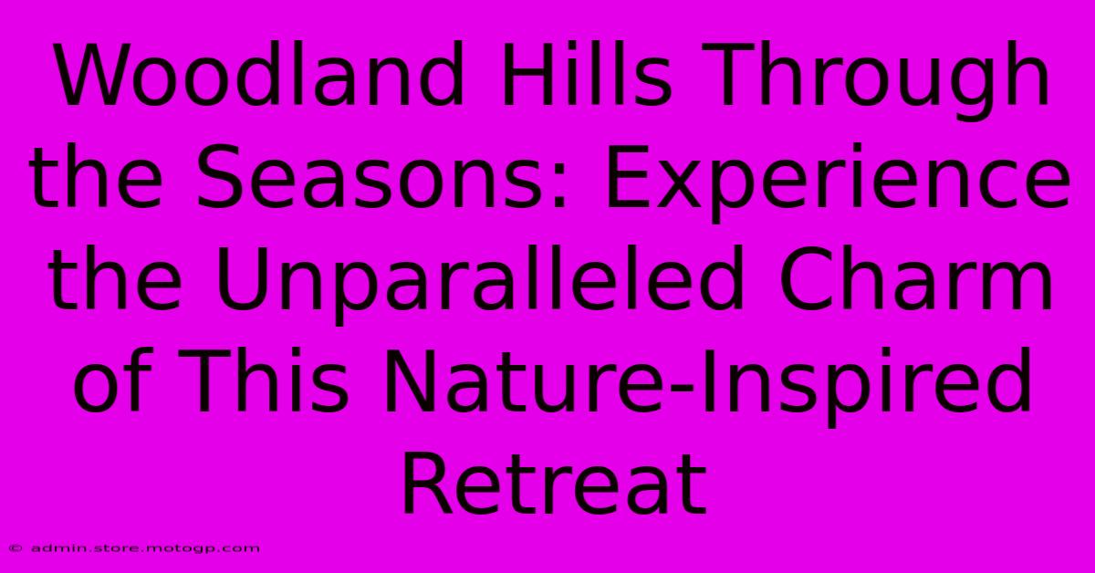 Woodland Hills Through The Seasons: Experience The Unparalleled Charm Of This Nature-Inspired Retreat