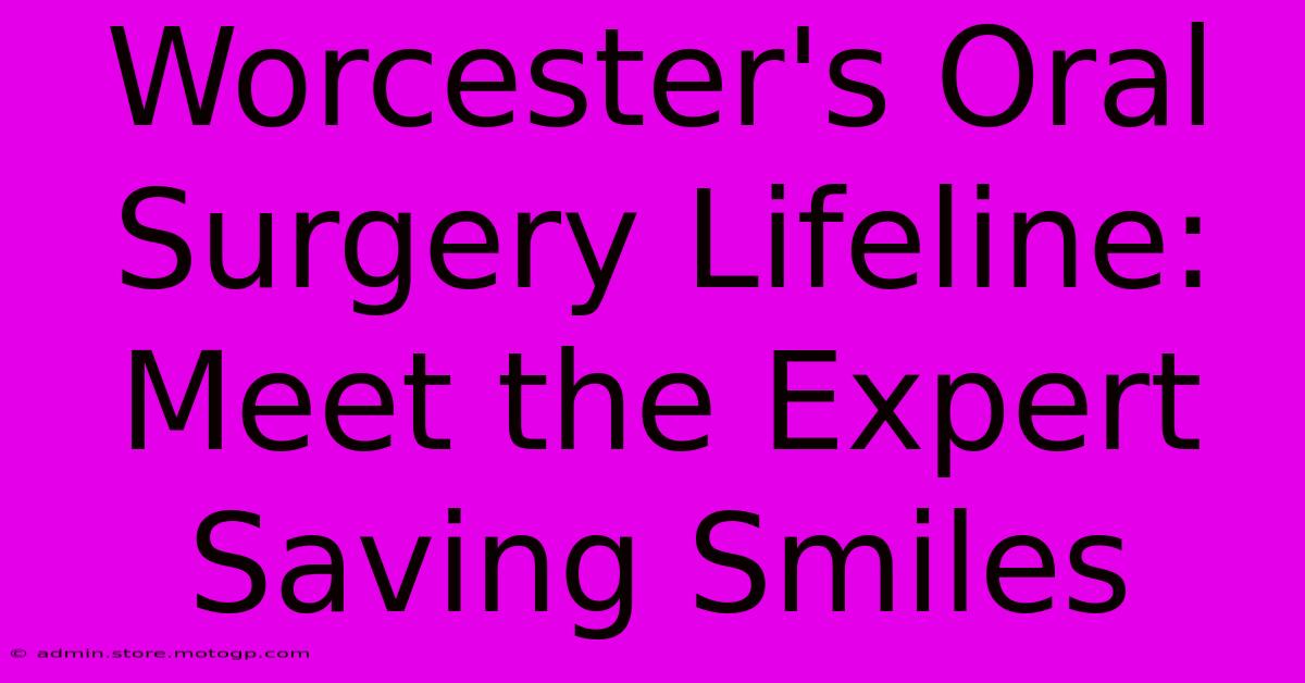 Worcester's Oral Surgery Lifeline: Meet The Expert Saving Smiles