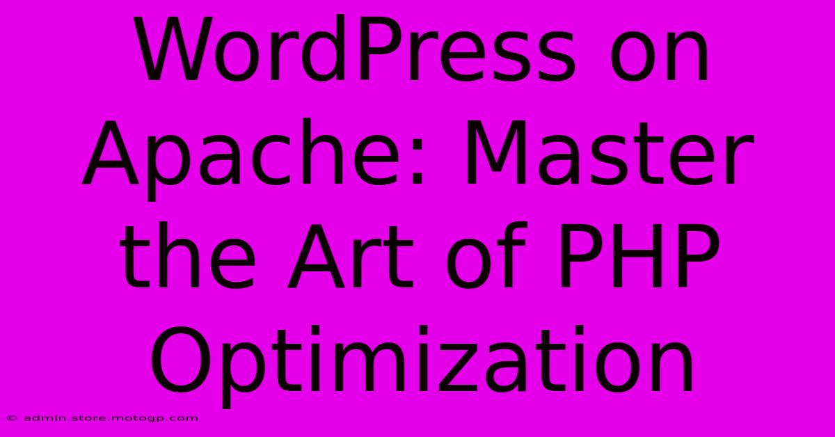 WordPress On Apache: Master The Art Of PHP Optimization