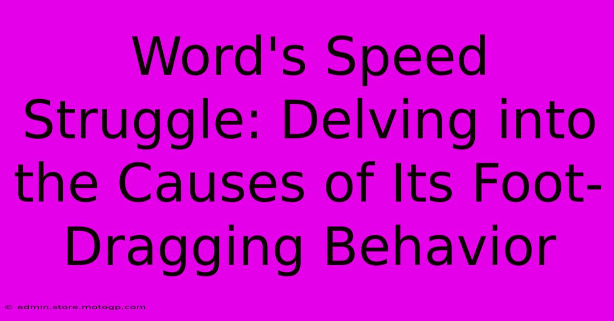 Word's Speed Struggle: Delving Into The Causes Of Its Foot-Dragging Behavior