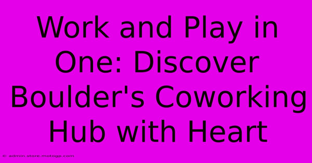 Work And Play In One: Discover Boulder's Coworking Hub With Heart