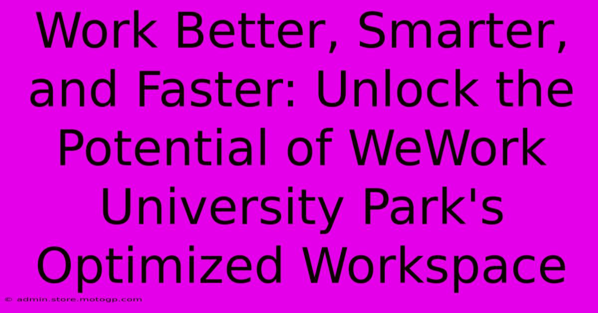 Work Better, Smarter, And Faster: Unlock The Potential Of WeWork University Park's Optimized Workspace