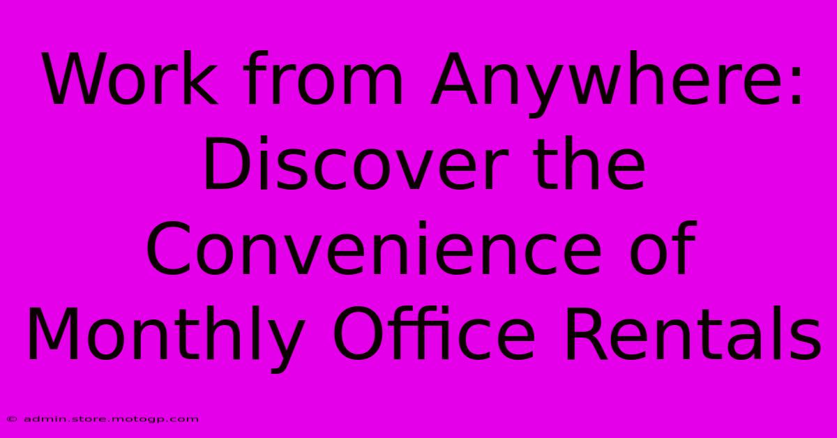 Work From Anywhere: Discover The Convenience Of Monthly Office Rentals