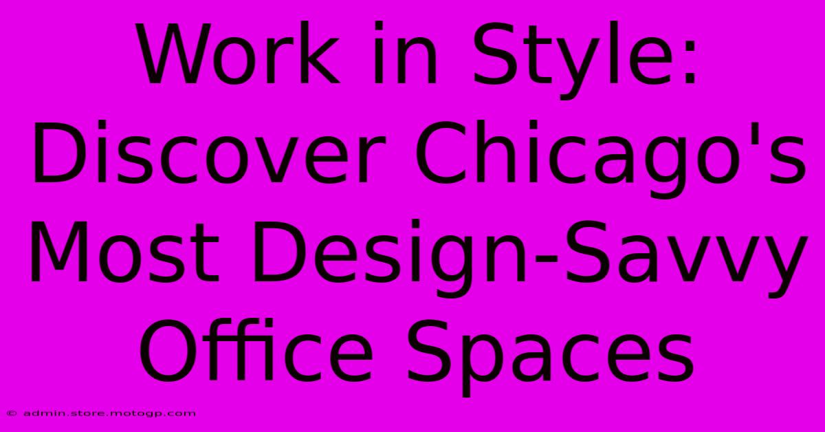 Work In Style: Discover Chicago's Most Design-Savvy Office Spaces