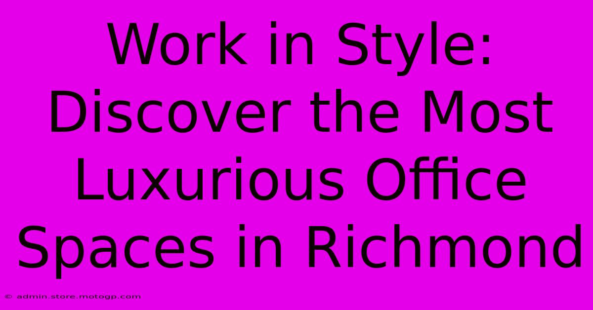 Work In Style: Discover The Most Luxurious Office Spaces In Richmond