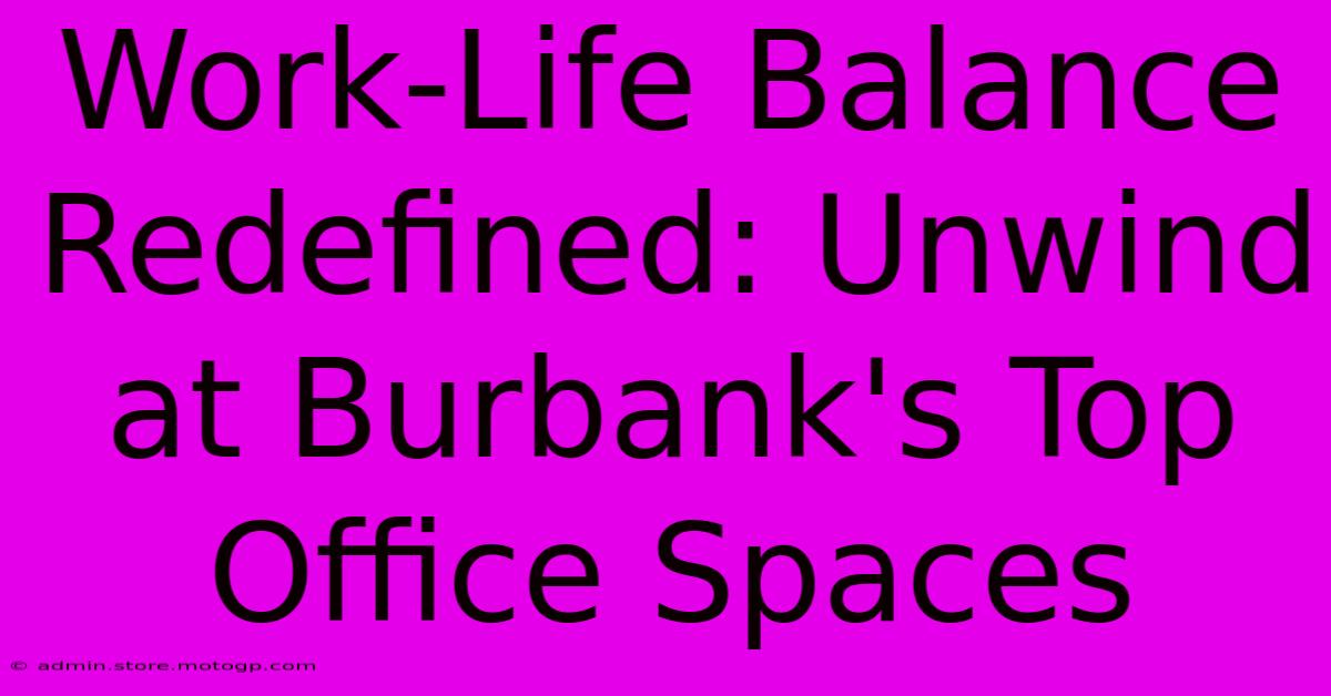 Work-Life Balance Redefined: Unwind At Burbank's Top Office Spaces