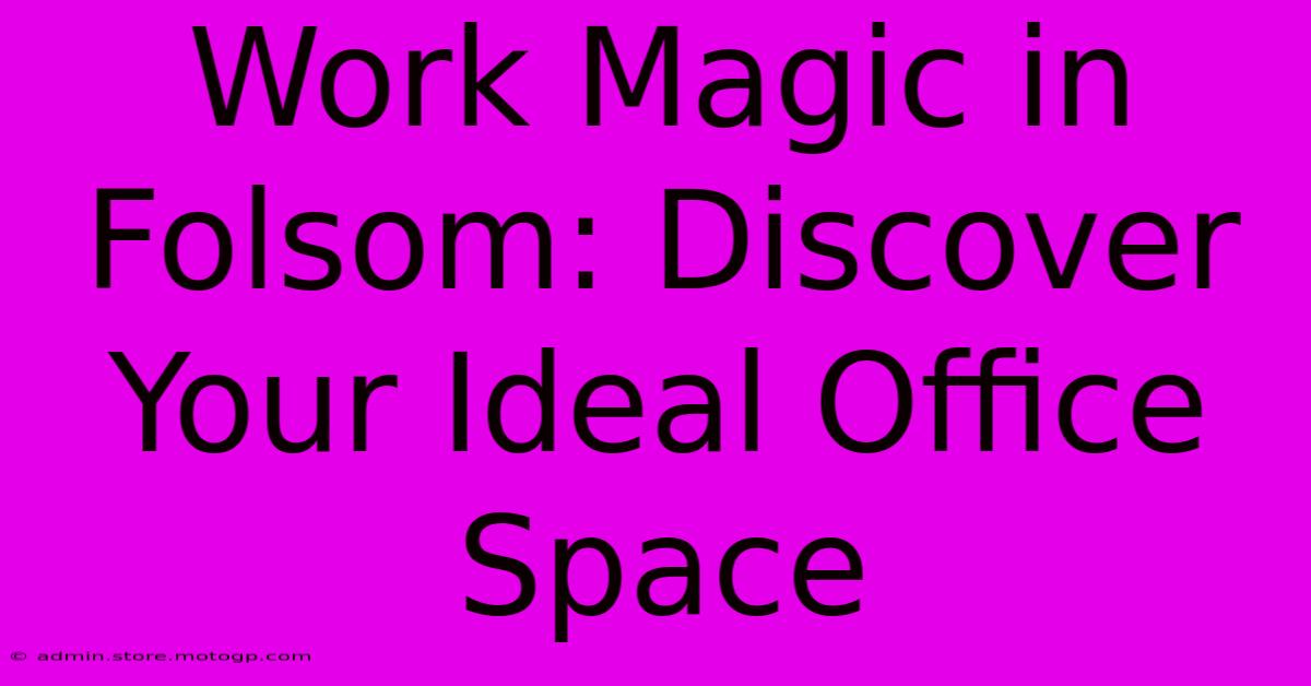 Work Magic In Folsom: Discover Your Ideal Office Space