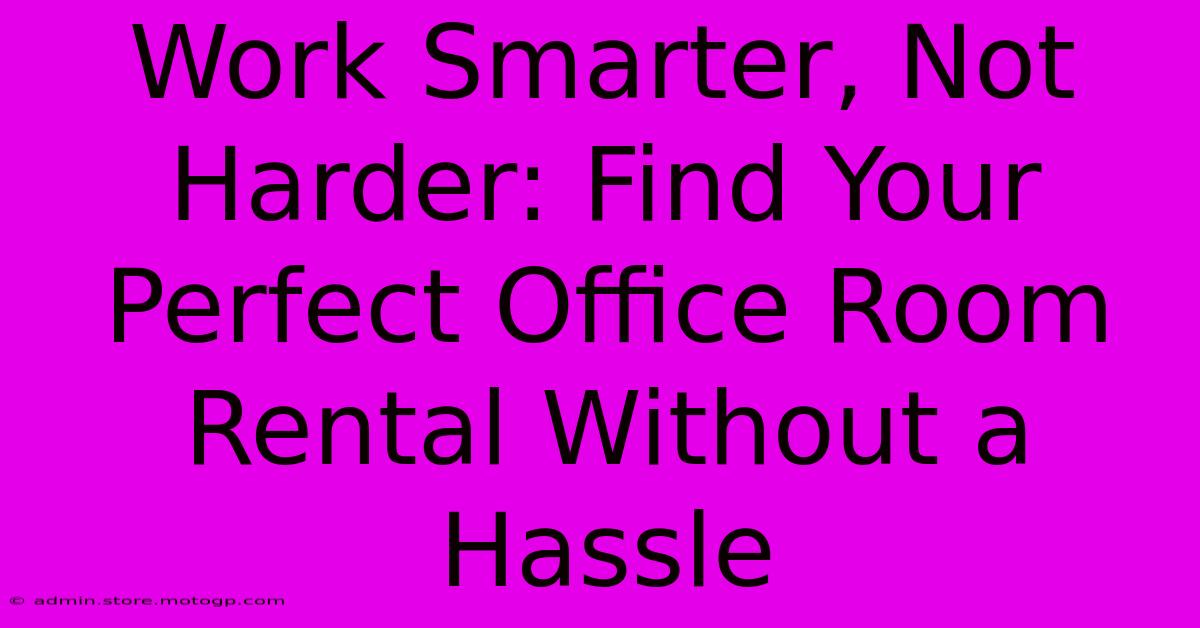 Work Smarter, Not Harder: Find Your Perfect Office Room Rental Without A Hassle