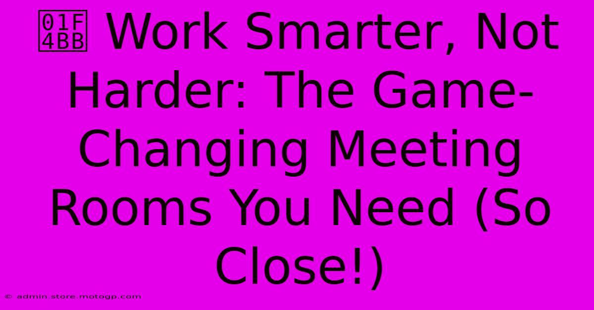 💻 Work Smarter, Not Harder: The Game-Changing Meeting Rooms You Need (So Close!)