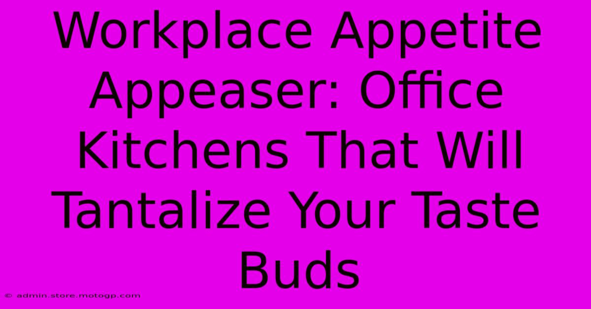 Workplace Appetite Appeaser: Office Kitchens That Will Tantalize Your Taste Buds