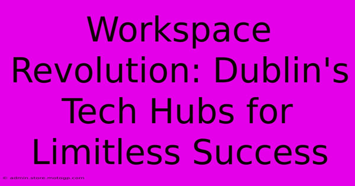 Workspace Revolution: Dublin's Tech Hubs For Limitless Success