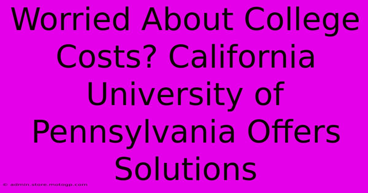 Worried About College Costs? California University Of Pennsylvania Offers Solutions