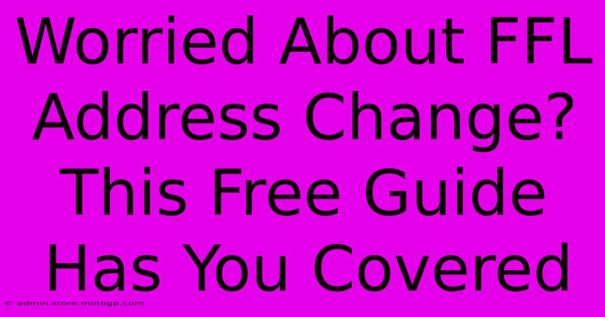 Worried About FFL Address Change? This Free Guide Has You Covered