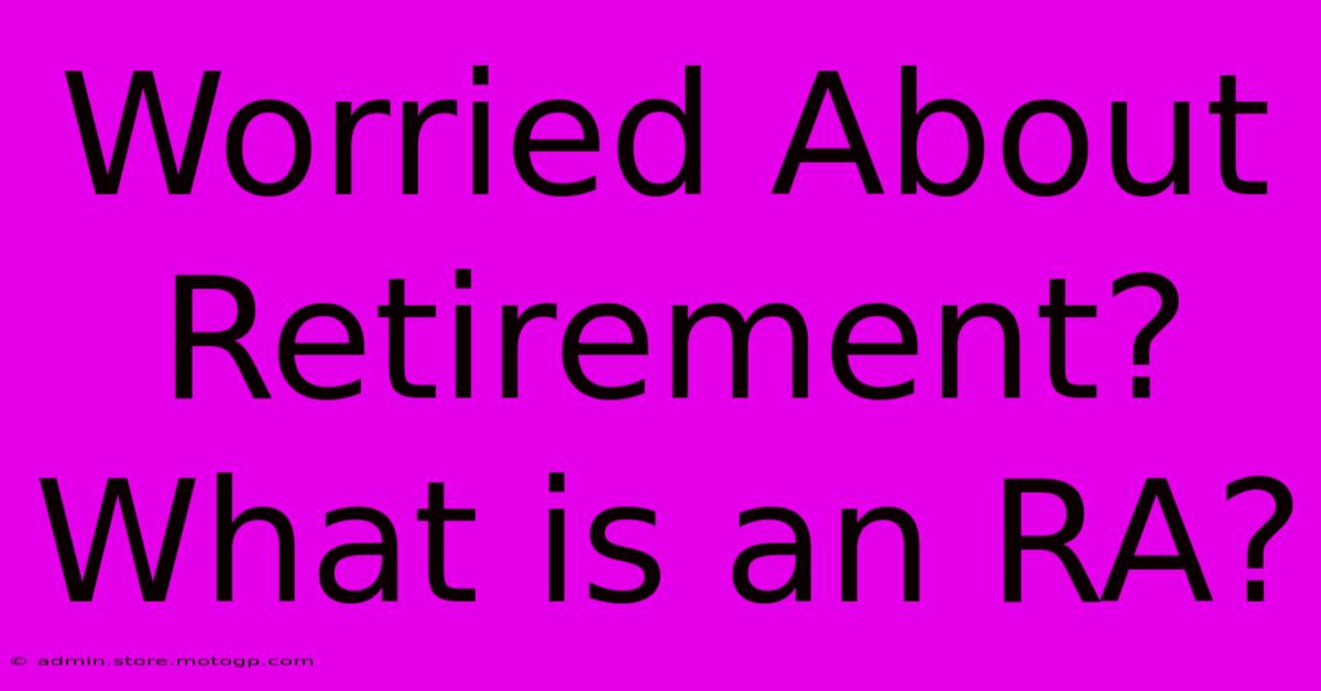 Worried About Retirement? What Is An RA?