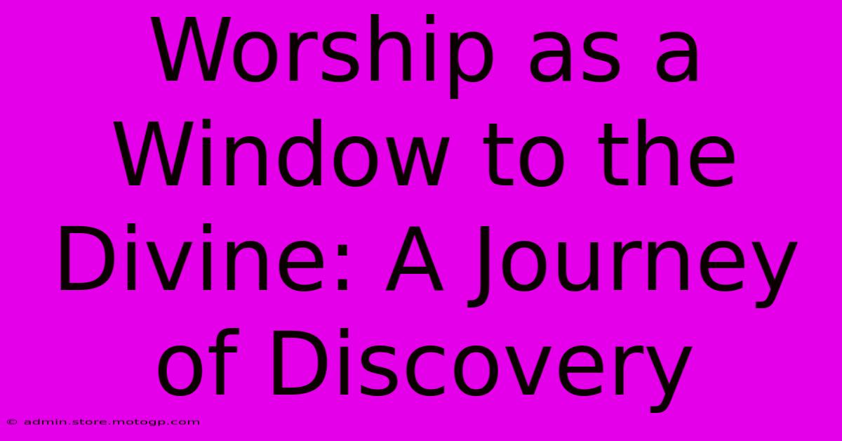 Worship As A Window To The Divine: A Journey Of Discovery