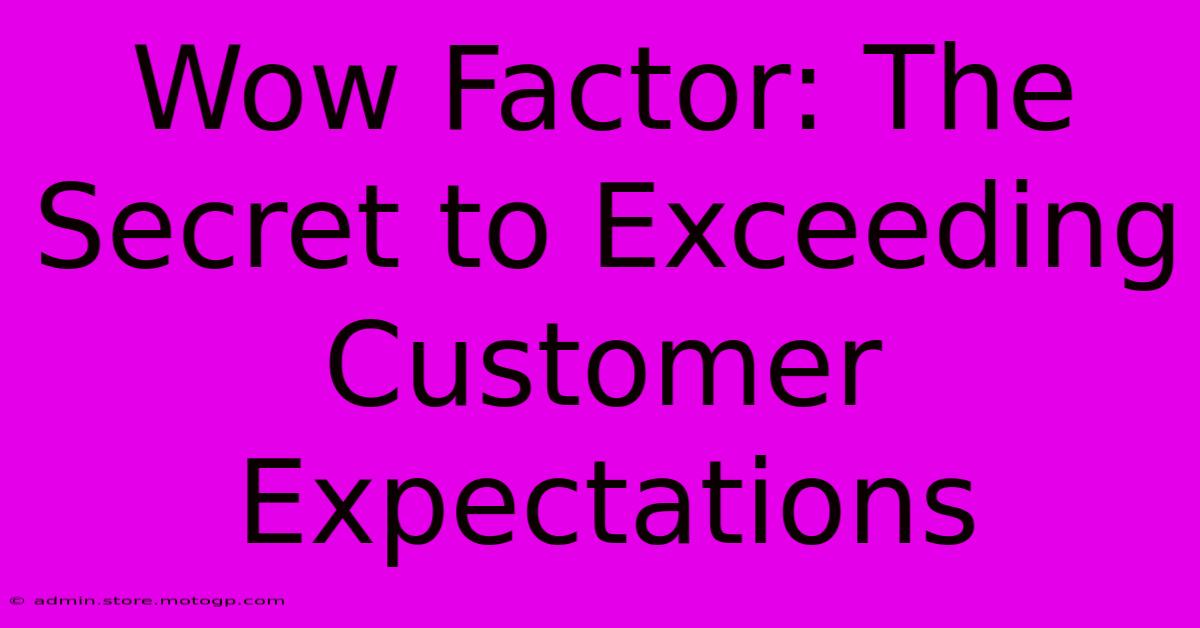 Wow Factor: The Secret To Exceeding Customer Expectations