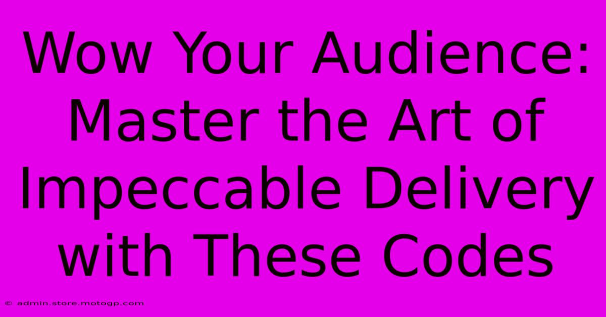 Wow Your Audience: Master The Art Of Impeccable Delivery With These Codes