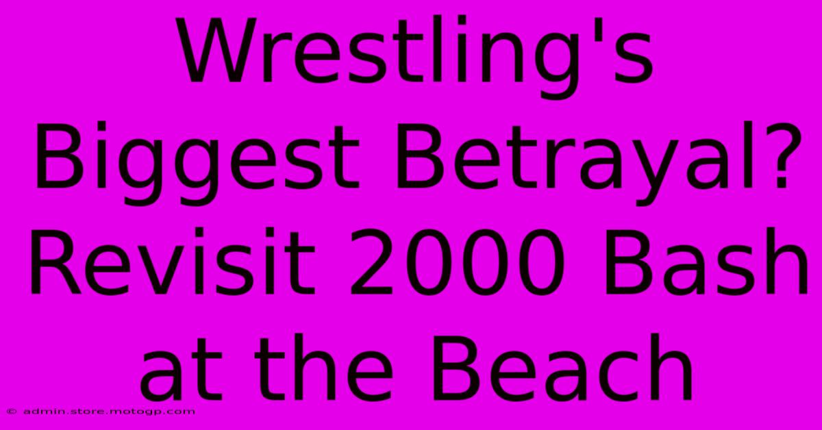 Wrestling's Biggest Betrayal? Revisit 2000 Bash At The Beach