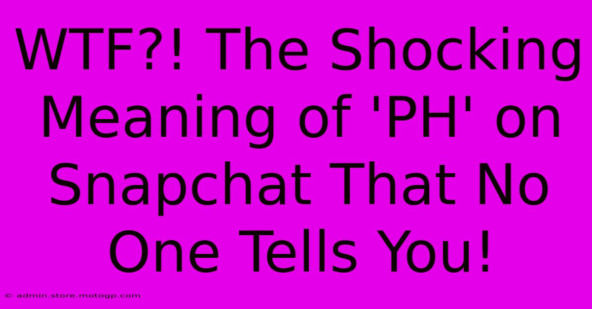 WTF?! The Shocking Meaning Of 'PH' On Snapchat That No One Tells You!