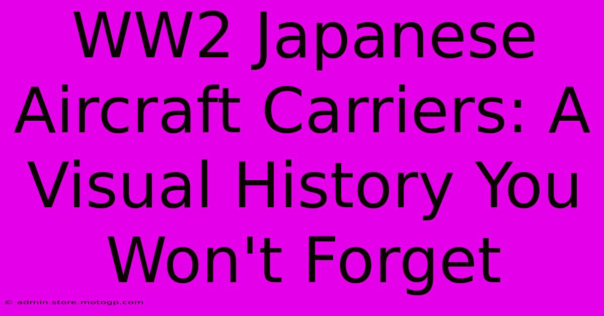 WW2 Japanese Aircraft Carriers: A Visual History You Won't Forget