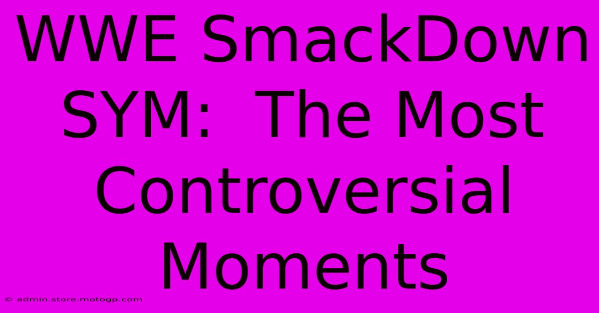 WWE SmackDown SYM:  The Most Controversial Moments