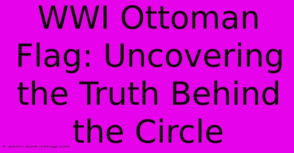 WWI Ottoman Flag: Uncovering The Truth Behind The Circle