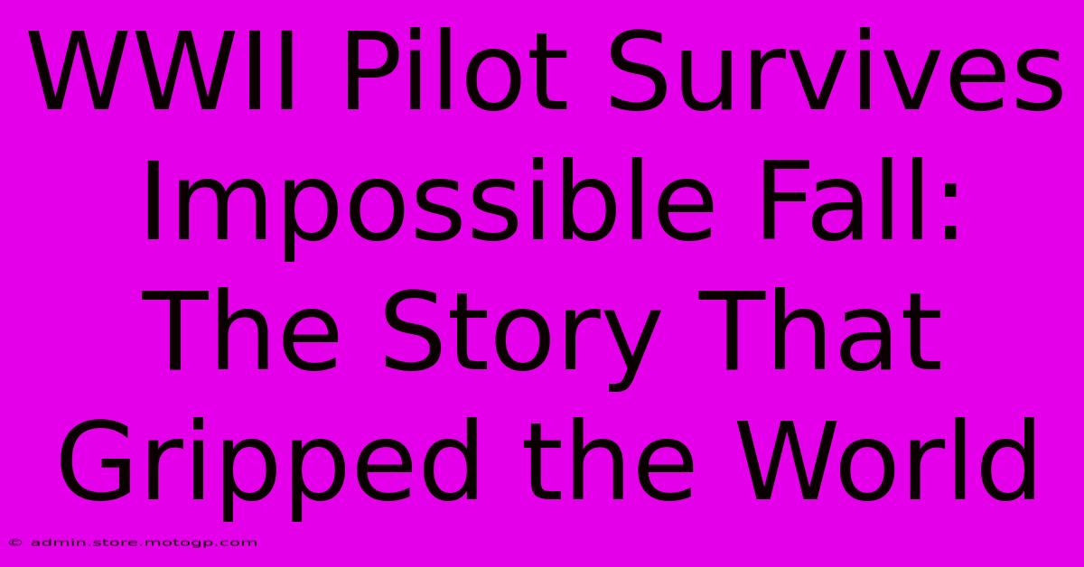 WWII Pilot Survives Impossible Fall: The Story That Gripped The World